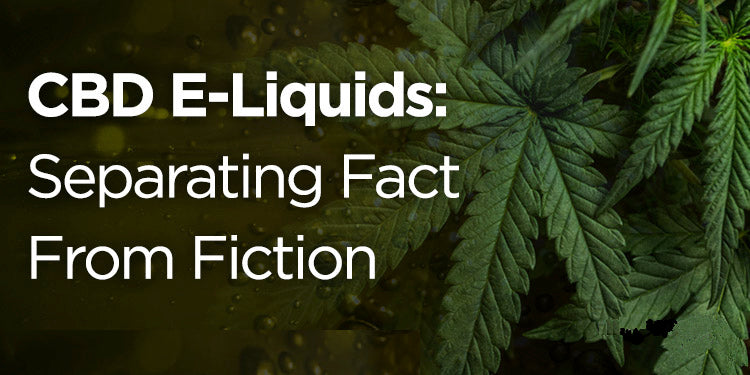 CBD E-Liquids: Separating Fact From Fiction